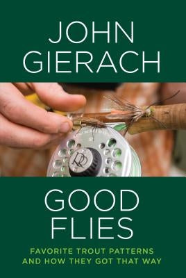 Good Flies: Favorite Trout Patterns and How They Got That Way (Edition) by Gierach, John