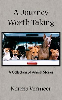 A Journey Worth Taking: A Collection of Animal Stories by Vermeer, Norma