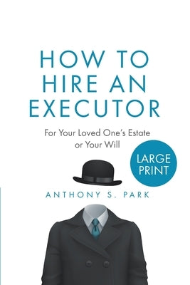 How to Hire an Executor: For Your Loved One's Estate or Your WillAnthony by Park, Anthony S.
