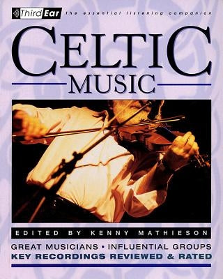 Celtic Music: Third Ear: The Essential Listening Companion by Mathieson, Kenny