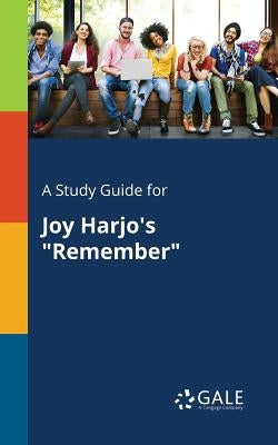 A Study Guide for Joy Harjo's Remember by Gale, Cengage Learning