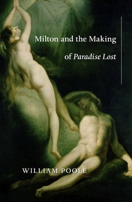 Milton and the Making of Paradise Lost by Poole