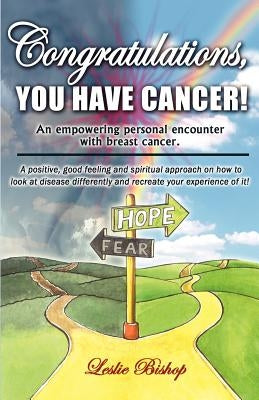Congratulations, You Have Cancer! by Bishop, Leslie