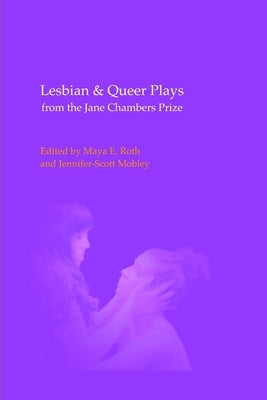 Lesbian & Queer Plays from the Jane Chambers Prize by Roth, Maya E.
