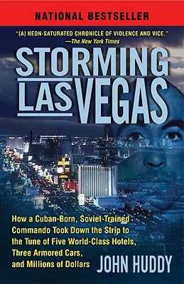 Storming Las Vegas: How a Cuban-Born, Soviet-Trained Commando Took Down the Strip to the Tune of Five World-Class Hotels, Three Armored Ca by Huddy, John