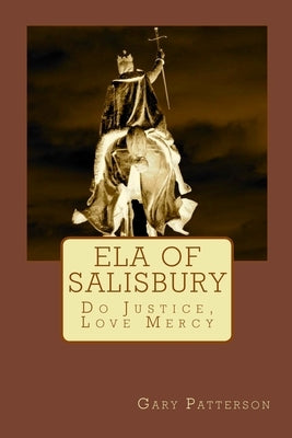 Ela of Salisbury: Do Justice, Love Mercy by Patterson, Gary L.