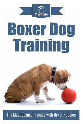Boxer Dog Training: The Most Common Issues with Boxer Puppies by Mav4life
