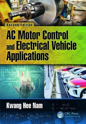 AC Motor Control and Electrical Vehicle Applications by Nam, Kwang Hee