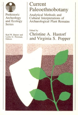 Current Paleoethnobotany: Analytical Methods and Cultural Interpretations of Archaeological Plant Remains by Hastorf, Christine A.