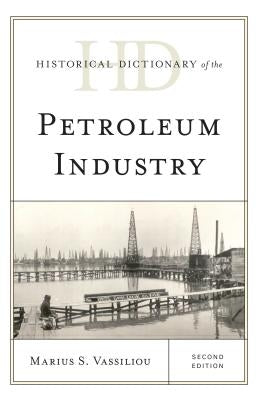 Historical Dictionary of the Petroleum Industry, Second Edition by Vassiliou, Marius S.