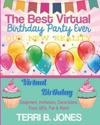 The Best Virtual Birthday Party Ever: Our New Reality by Jones, Terri B.