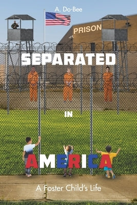 Separated in America: A Foster Child's Life by Do-Bee, A.