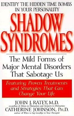 Shadow Syndromes: The Mild Forms of Major Mental Disorders That Sabotage Us by Ratey, John J.
