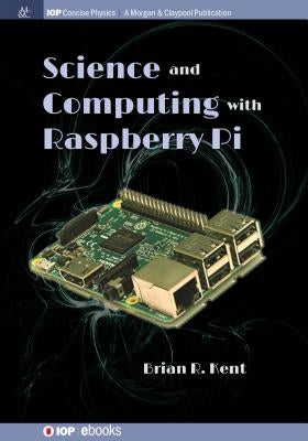 Science and Computing with Raspberry Pi by Kent, Brian R.