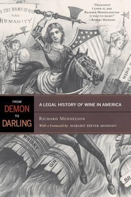 From Demon to Darling: A Legal History of Wine in America by Mendelson, Richard
