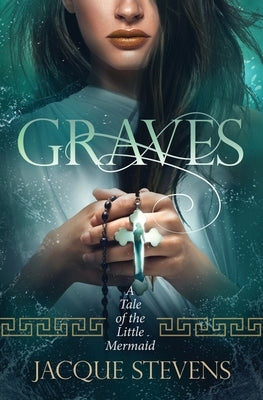 Graves: A Tale of the Little Mermaid by Stevens, Jacque