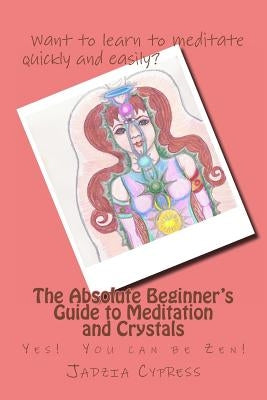 The Absolute Beginner's Guide to Meditation and Crystals: Yes! You can be Zen! by Percy, Cynthia