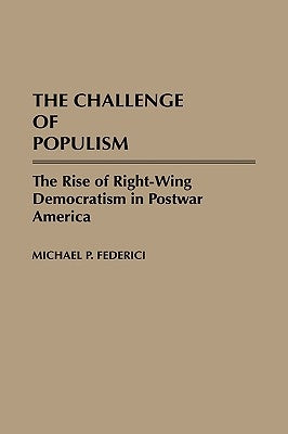 The Challenge of Populism: The Rise of Right-Wing Democratism in Postwar America by Federici, Michael P.
