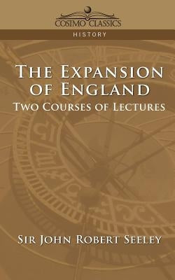 The Expansion of England: Two Courses of Lectures by Seeley, John Robert