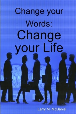 Change your Words: Change your Life by McDaniel, Larry