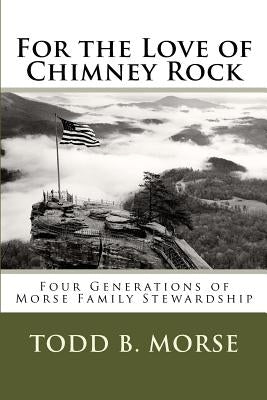 For the Love of Chimney Rock: Four Generations of Morse Family Stewardship by Morse, Todd B.
