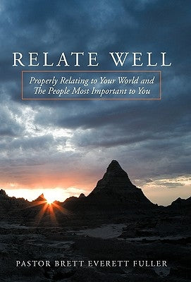 Relate Well: Properly Relating to Your World and the People Most Important to You by Pastor Brett Everett Fuller