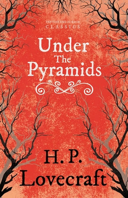Under the Pyramids (Fantasy and Horror Classics): With a Dedication by George Henry Weiss by Lovecraft, H. P.