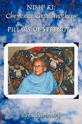 Nish' KI: Cheyenne Grandmothers: Pillars of Strength by Schweinfurth, Kay