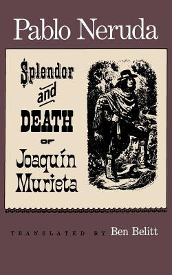 The Splendor and Death of Joaquin Murieta: A Play by Neruda, Pablo