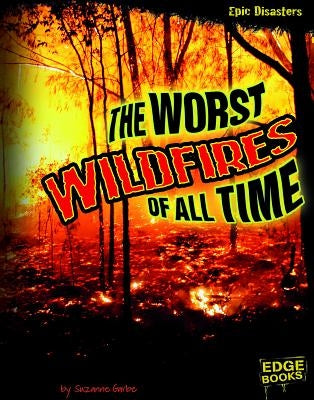 The Worst Wildfires of All Time by Garbe, Suzanne