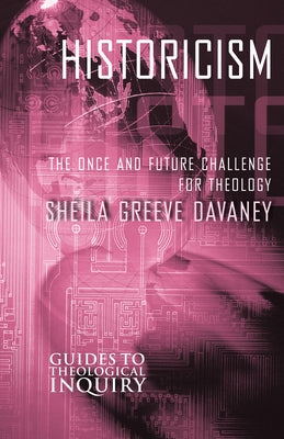 Historicism: The Once and Future Challenge for Theology by Davaney, Sheila Greeve