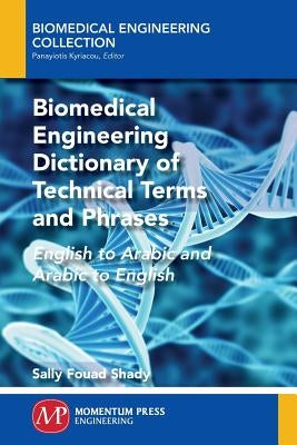 Biomedical Engineering Dictionary of Technical Terms and Phrases: English to Arabic and Arabic to English by Shady, Sally F.