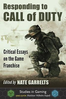 Responding to Call of Duty: Critical Essays on the Game Franchise by Garrelts, Nate