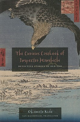 The Curious Casebook of Inspector Hanshichi: Detective Stories of Old Edo by Okamoto, Kido