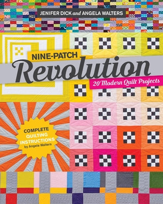 Nine-Patch Revolution: 20 Modern Quilt Projects by Dick, Jennifer
