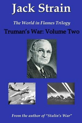 Truman's War: The World in Flames Trilogy: Volume Two by Strain, Jack
