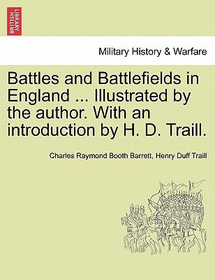 Battles and Battlefields in England ... Illustrated by the author. With an introduction by H. D. Traill. by Barrett, Charles Raymond Booth