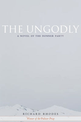 The Ungodly: A Novel of the Donner Party by Rhodes, Richard