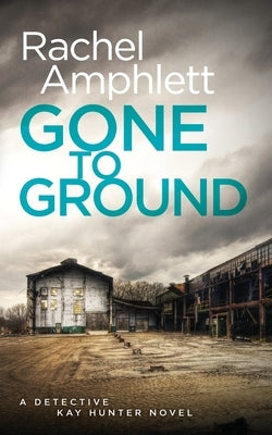 Gone to Ground: A Detective Kay Hunter crime thriller by Amphlett, Rachel