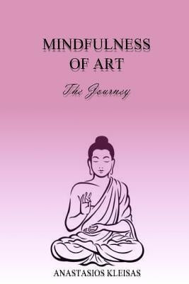 Mindfulness Of Art: The Journey by Kleisas, Anastasios