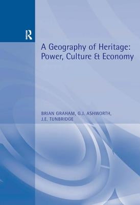 A Geography of Heritage: Power, Culture and Economy by Graham, Brian