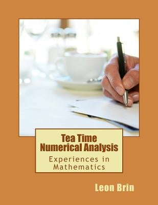 Tea Time Numerical Analysis: Experiences in Mathematics by Brin, Leon Q.