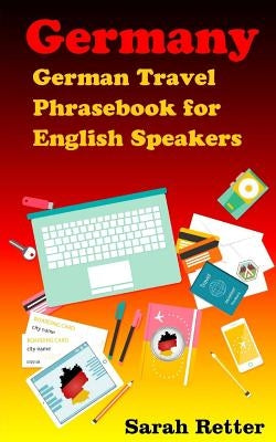 Germany: German Travel Phrasebook For English Speakers: The most needed phrases to get around when traveling in Germany by Retter, Sarah