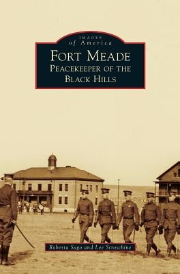 Fort Meade: Peacekeeper of the Black Hills by Sago, Roberta