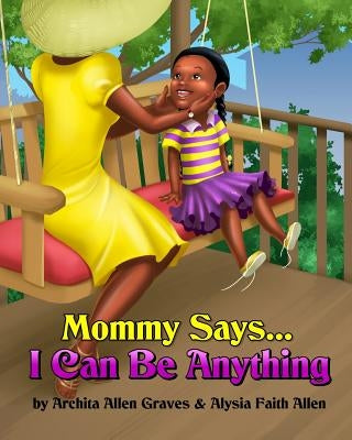 Mommy Says... I Can Be Anything by Allen, Alysia Faith