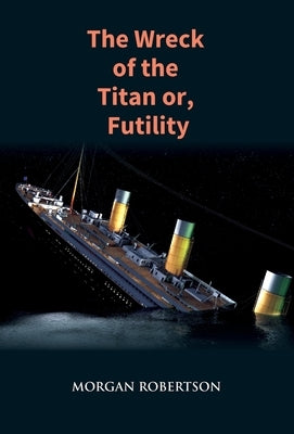 The Wreck of the Titan: The Novel That Foretold the Sinking of the Titanic by Robertson, Morgan