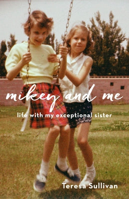 Mikey and Me: Life with My Exceptional Sister by Sullivan, Teresa