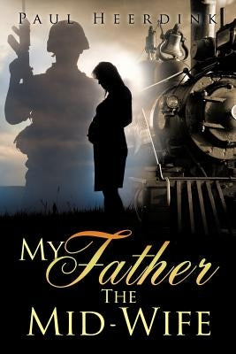 My Father The Mid-Wife by Heerdink, Paul