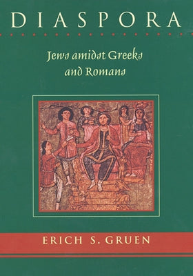 Diaspora: Jews Amidst Greeks and Romans by Gruen, Erich S.