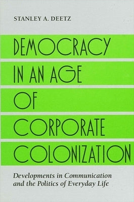 Democracy in Age Corp Co: Developments in Communication and the Politics of Everyday Life by Deetz, Stanley a.